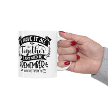 Load image into Gallery viewer, I Have it all Together Ceramic Mug 11oz