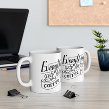 Load image into Gallery viewer, Everything gets better with coffee Ceramic Mug 11oz