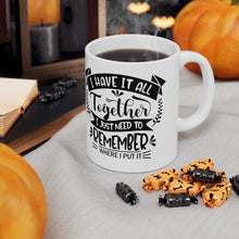 Load image into Gallery viewer, I Have it all Together Ceramic Mug 11oz