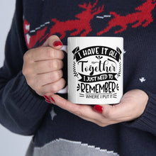 Load image into Gallery viewer, I Have it all Together Ceramic Mug 11oz