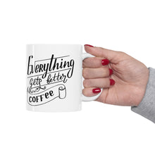 Load image into Gallery viewer, Everything gets better with coffee Ceramic Mug 11oz