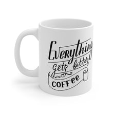 Load image into Gallery viewer, Everything gets better with coffee Ceramic Mug 11oz