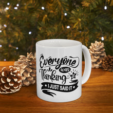 Load image into Gallery viewer, Everyone was thinking it I just said it Ceramic Mug 11oz

