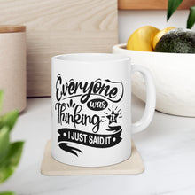 Load image into Gallery viewer, Everyone was thinking it I just said it Ceramic Mug 11oz
