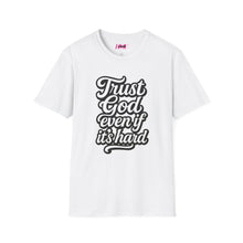Load image into Gallery viewer, Trust God Even if It&#39;s Hard Softstyle T-Shirt
