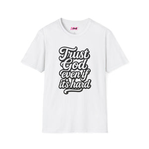 Trust God Even if It's Hard Softstyle T-Shirt